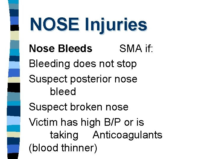 NOSE Injuries Nose Bleeds SMA if: Bleeding does not stop Suspect posterior nose bleed