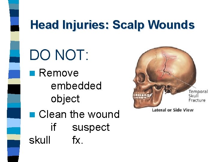 Head Injuries: Scalp Wounds DO NOT: Remove embedded object n Clean the wound if