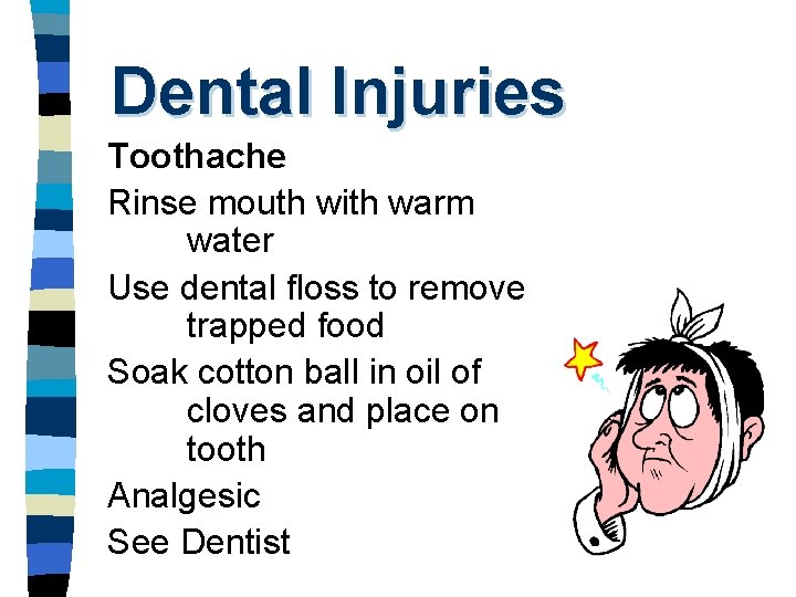 Dental Injuries Toothache Rinse mouth with warm water Use dental floss to remove trapped