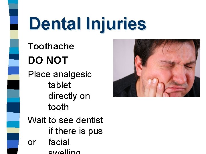 Dental Injuries Toothache DO NOT Place analgesic tablet directly on tooth Wait to see