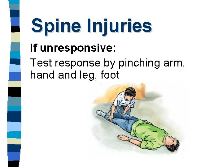 Spine Injuries If unresponsive: Test response by pinching arm, hand leg, foot 