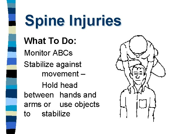 Spine Injuries What To Do: Monitor ABCs Stabilize against movement – Hold head between