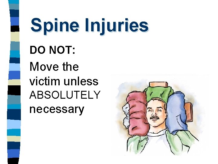 Spine Injuries DO NOT: Move the victim unless ABSOLUTELY necessary 