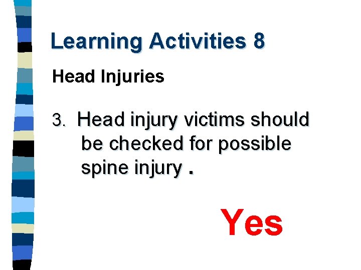 Learning Activities 8 Head Injuries 3. Head injury victims should be checked for possible