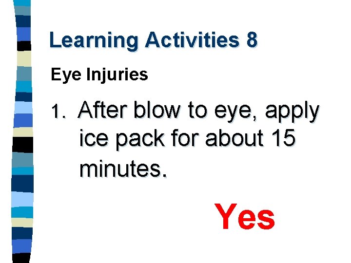 Learning Activities 8 Eye Injuries 1. After blow to eye, apply ice pack for