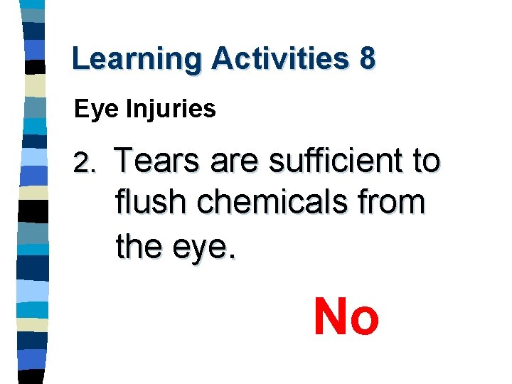 Learning Activities 8 Eye Injuries 2. Tears are sufficient to flush chemicals from the