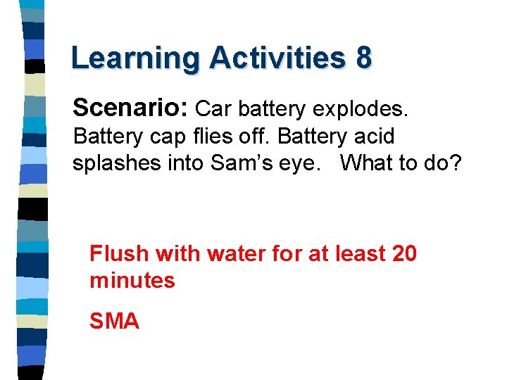 Learning Activities 8 Scenario: Car battery explodes. Battery cap flies off. Battery acid splashes