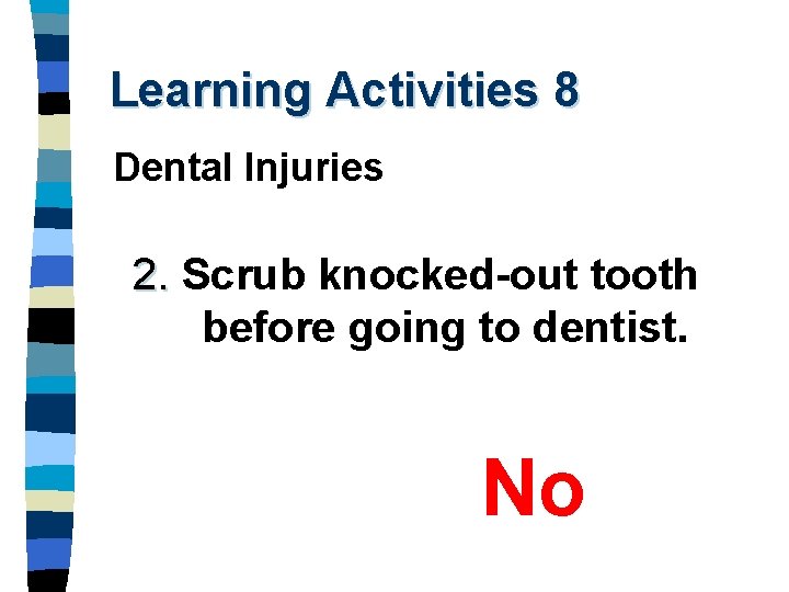 Learning Activities 8 Dental Injuries 2. Scrub knocked-out tooth before going to dentist. No