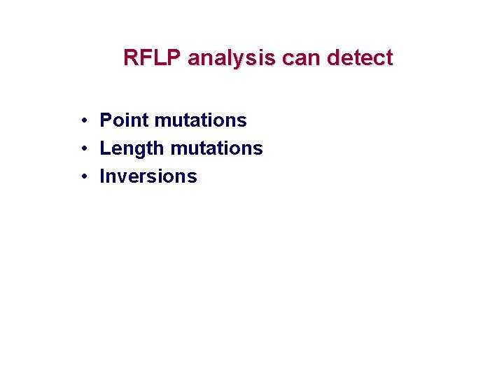 RFLP analysis can detect • Point mutations • Length mutations • Inversions 