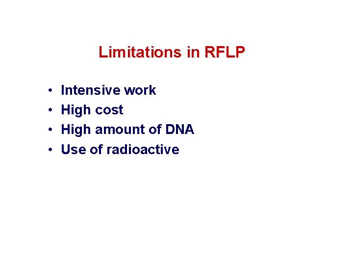 Limitations in RFLP • • Intensive work High cost High amount of DNA Use