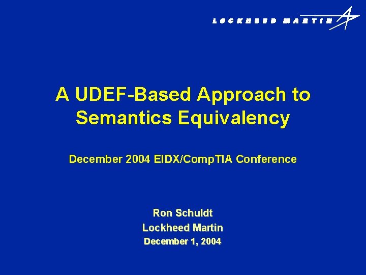 A UDEF-Based Approach to Semantics Equivalency December 2004 EIDX/Comp. TIA Conference Ron Schuldt Lockheed