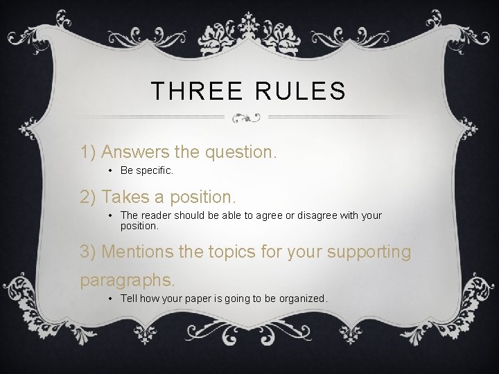 THREE RULES 1) Answers the question. • Be specific. 2) Takes a position. •