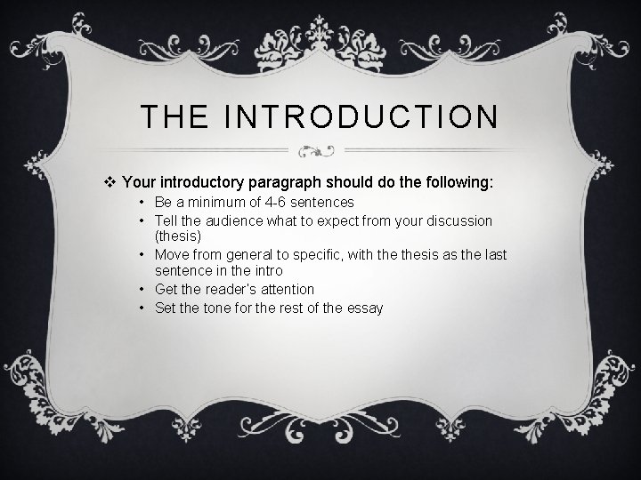THE INTRODUCTION v Your introductory paragraph should do the following: • Be a minimum