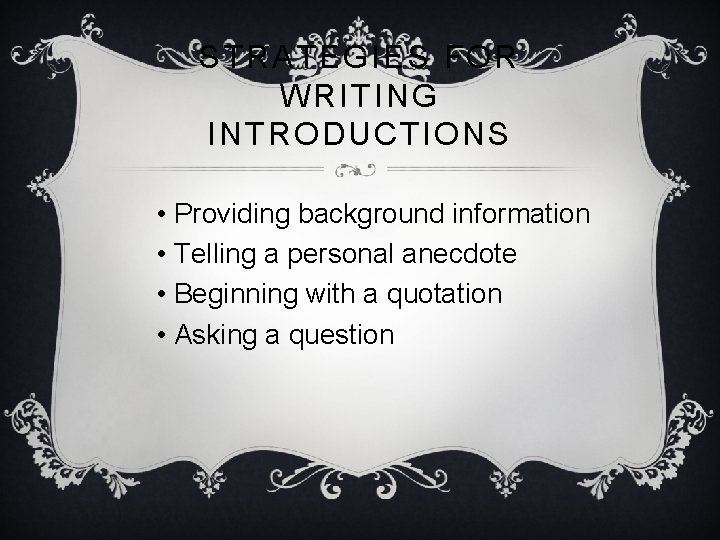 STRATEGIES FOR WRITING INTRODUCTIONS • Providing background information • Telling a personal anecdote •