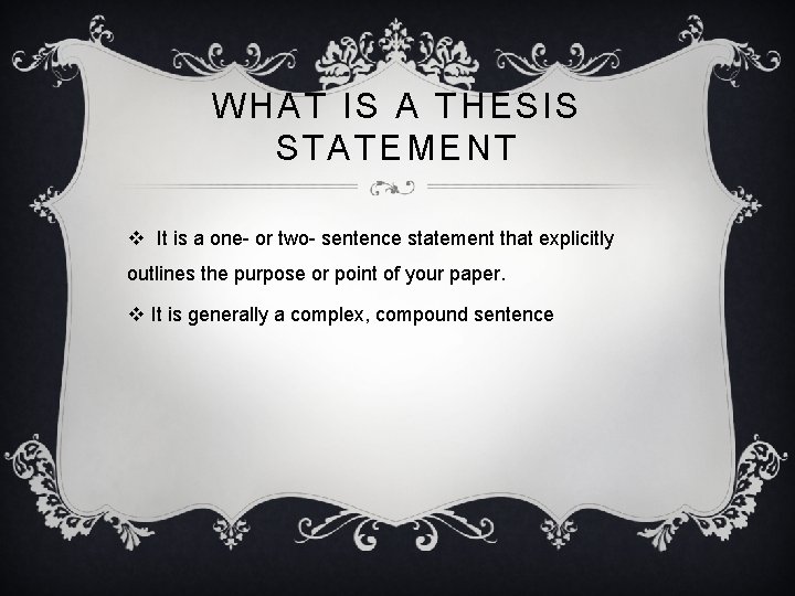 WHAT IS A THESIS STATEMENT v It is a one- or two- sentence statement