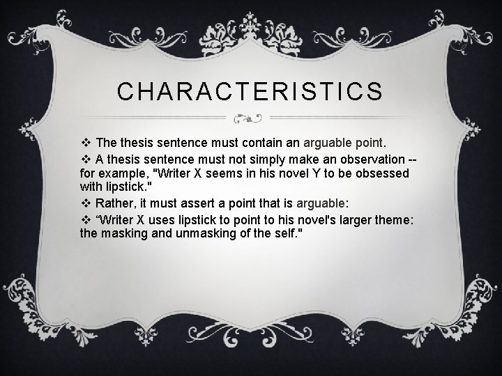 CHARACTERISTICS v The thesis sentence must contain an arguable point. v A thesis sentence