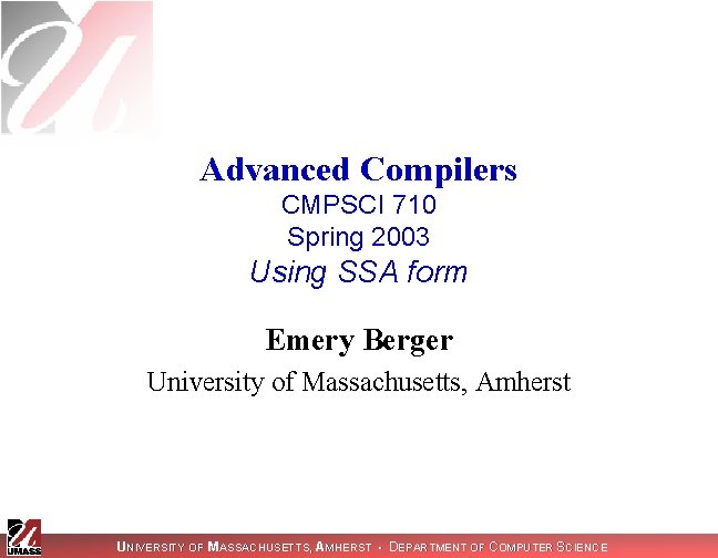 Advanced Compilers CMPSCI 710 Spring 2003 Using SSA form Emery Berger University of Massachusetts,