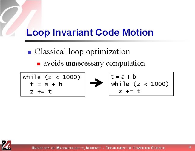 Loop Invariant Code Motion n Classical loop optimization n avoids unnecessary computation while (z