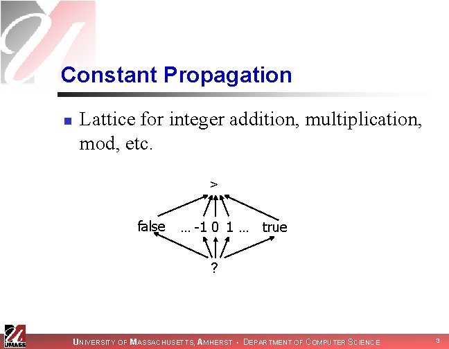 Constant Propagation n Lattice for integer addition, multiplication, mod, etc. > false … -1
