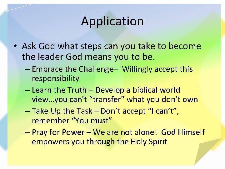 Application • Ask God what steps can you take to become the leader God