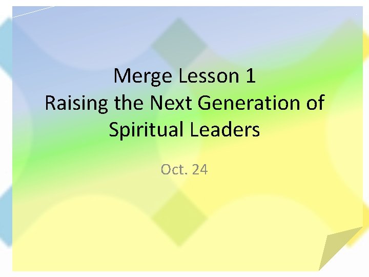 Merge Lesson 1 Raising the Next Generation of Spiritual Leaders Oct. 24 