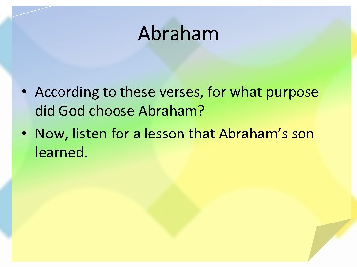 Abraham • According to these verses, for what purpose did God choose Abraham? •