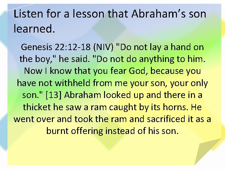 Listen for a lesson that Abraham’s son learned. Genesis 22: 12 -18 (NIV) "Do