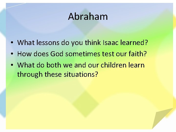 Abraham • What lessons do you think Isaac learned? • How does God sometimes