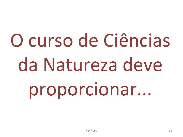 O curso de Ciências da Natureza deve proporcionar. . . FIH / LEC 18