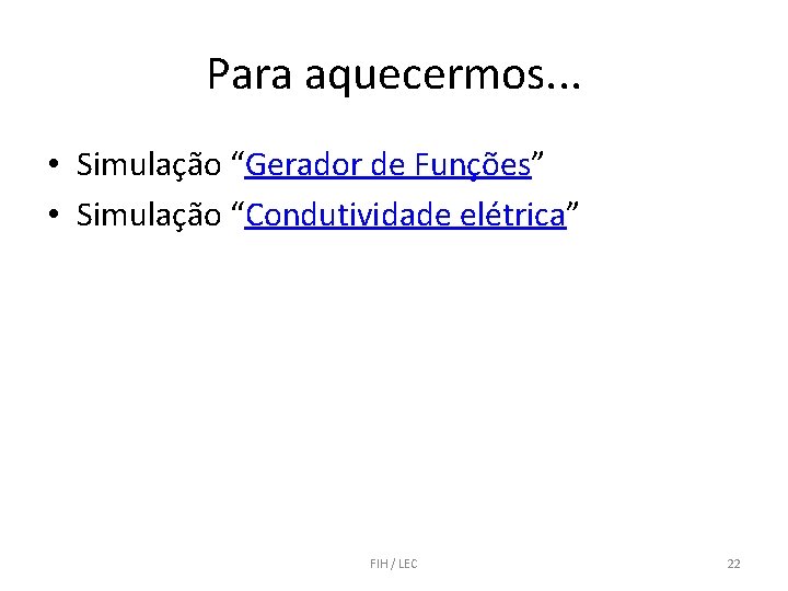 Para aquecermos. . . • Simulação “Gerador de Funções” • Simulação “Condutividade elétrica” FIH