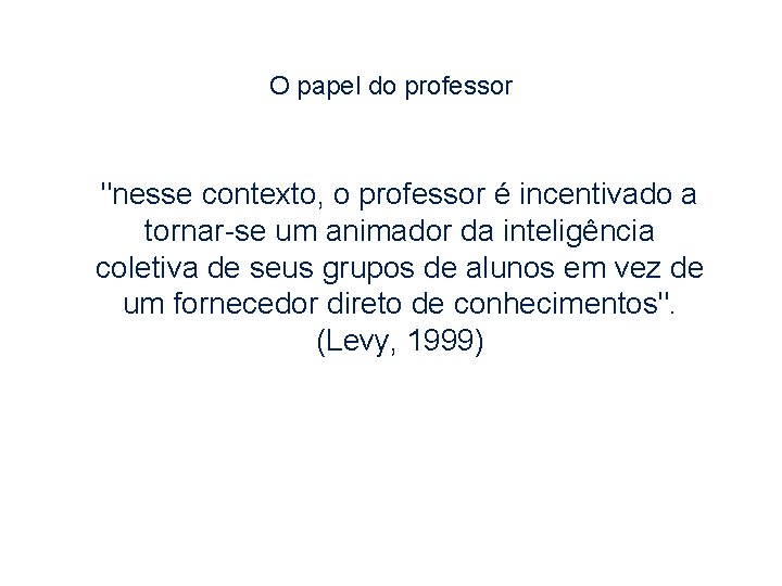 O papel do professor "nesse contexto, o professor é incentivado a tornar-se um animador