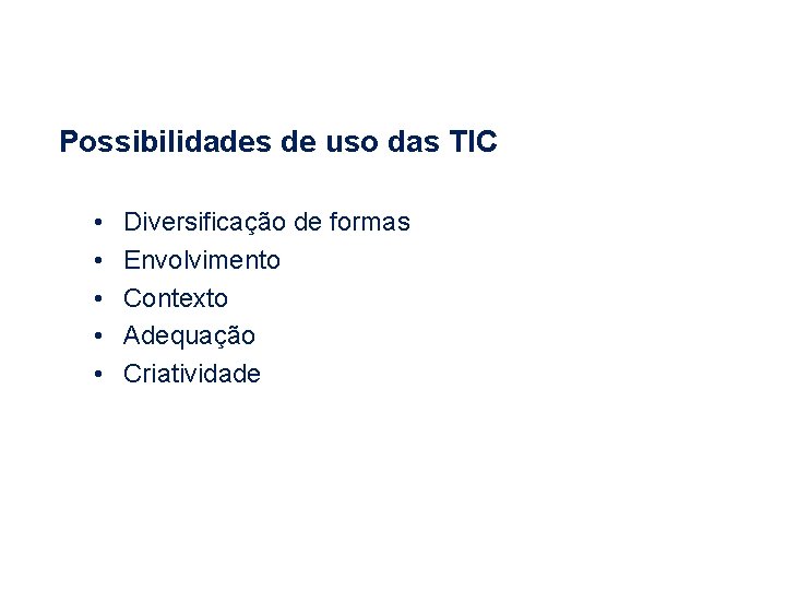 Possibilidades de uso das TIC • • • Diversificação de formas Envolvimento Contexto Adequação