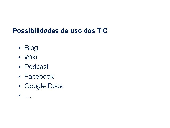 Possibilidades de uso das TIC • • • Blog Wiki Podcast Facebook Google Docs.