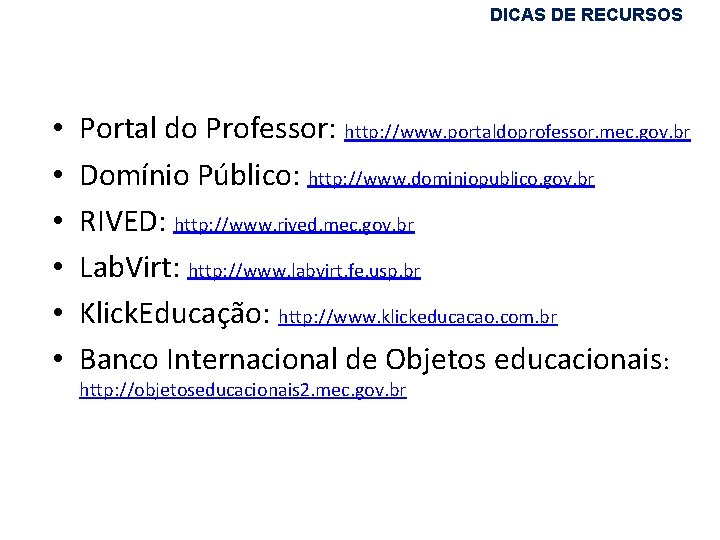 DICAS DE RECURSOS • • • Portal do Professor: http: //www. portaldoprofessor. mec. gov.