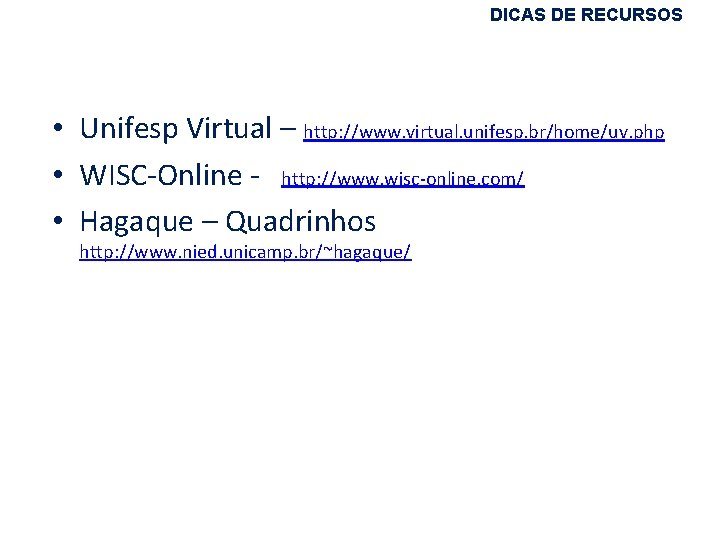 DICAS DE RECURSOS • Unifesp Virtual – http: //www. virtual. unifesp. br/home/uv. php •