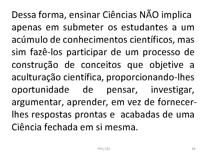 Dessa forma, ensinar Ciências NÃO implica apenas em submeter os estudantes a um acúmulo