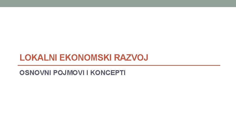 LOKALNI EKONOMSKI RAZVOJ OSNOVNI POJMOVI I KONCEPTI 