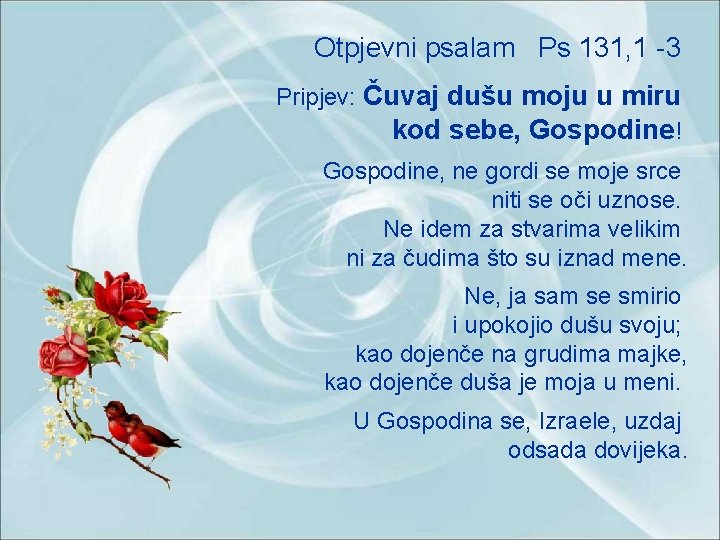 Otpjevni psalam Ps 131, 1 -3 Pripjev: Čuvaj dušu moju u miru kod sebe,