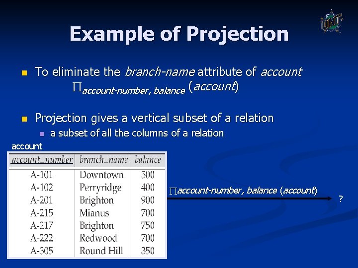 Example of Projection n n To eliminate the branch-name attribute of account-number, balance (account) Example of Projection n n To eliminate the branch-name attribute of account-number, balance (account)