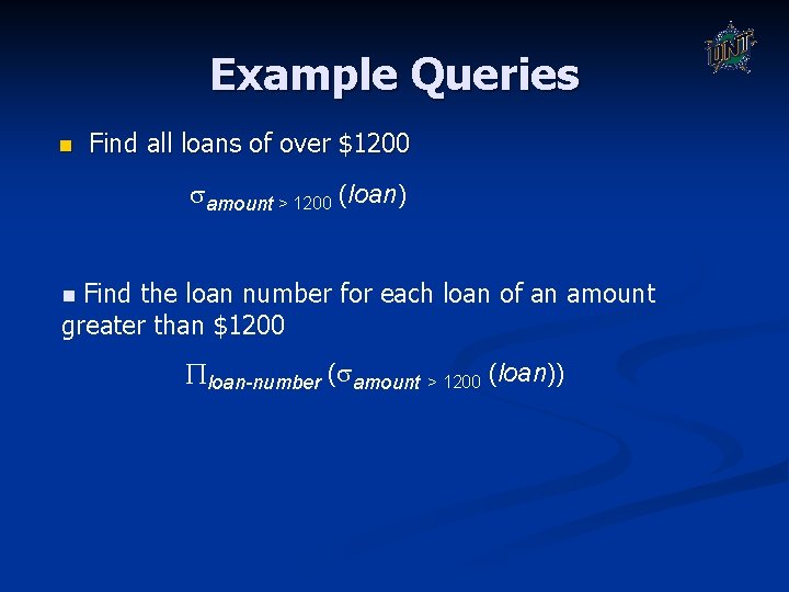 Example Queries n Find all loans of over $1200 amount > 1200 (loan) Find Example Queries n Find all loans of over $1200 amount > 1200 (loan) Find