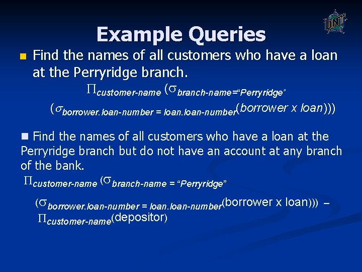 Example Queries n Find the names of all customers who have a loan at Example Queries n Find the names of all customers who have a loan at