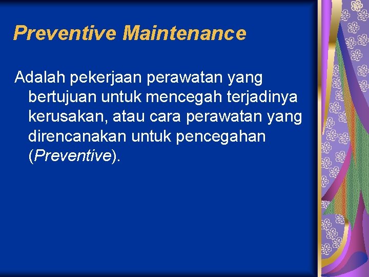 Preventive Maintenance Adalah pekerjaan perawatan yang bertujuan untuk mencegah terjadinya kerusakan, atau cara perawatan