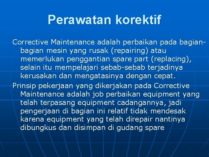 Perawatan korektif Corrective Maintenance adalah perbaikan pada bagian mesin yang rusak (repairing) atau memerlukan