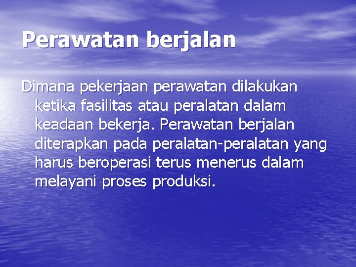 Perawatan berjalan Dimana pekerjaan perawatan dilakukan ketika fasilitas atau peralatan dalam keadaan bekerja. Perawatan