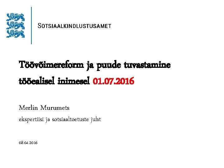 Töövõimereform ja puude tuvastamine tööealisel inimesel 01. 07. 2016 Merlin Murumets ekspertiisi ja sotsiaaltoetuste