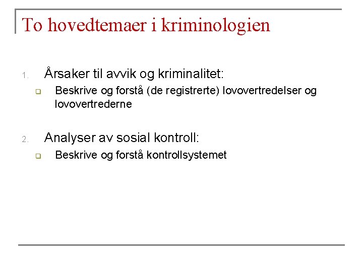 To hovedtemaer i kriminologien Årsaker til avvik og kriminalitet: 1. q Beskrive og forstå