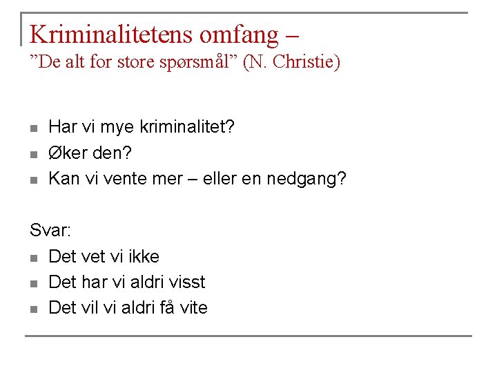 Kriminalitetens omfang – ”De alt for store spørsmål” (N. Christie) n n n Har