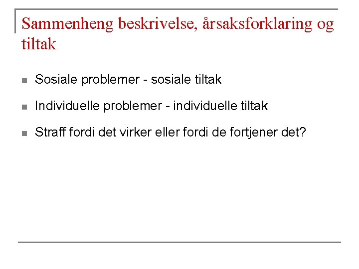 Sammenheng beskrivelse, årsaksforklaring og tiltak n Sosiale problemer - sosiale tiltak n Individuelle problemer