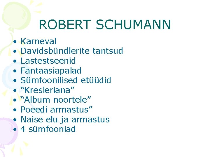 ROBERT SCHUMANN • • • Karneval Davidsbündlerite tantsud Lastestseenid Fantaasiapalad Sümfoonilised etüüdid “Kresleriana” “Album