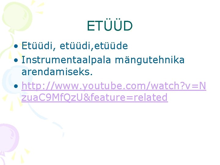 ETÜÜD • Etüüdi, etüüde • Instrumentaalpala mängutehnika arendamiseks. • http: //www. youtube. com/watch? v=N